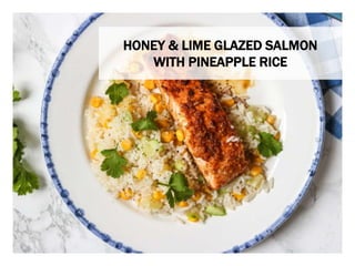 WHAT YOU NEED WHAT YOU NEED TO DO
HONEY & LIME GLAZED SALMON
WITH PINEAPPLE RICE
 