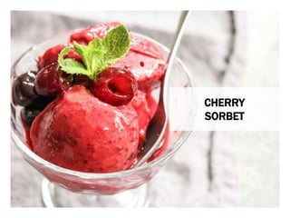 WHAT YOU NEED WHAT YOU NEED TO DO
CHERRY
SORBET
 