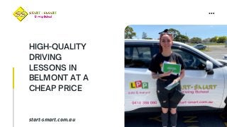 HIGH-QUALITY
DRIVING
LESSONS IN
BELMONT AT A
CHEAP PRICE
start-smart.com.au
 
