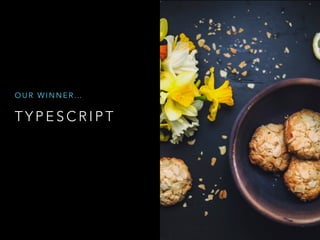 T Y P E S C R I P T
O U R W I N N E R …
 