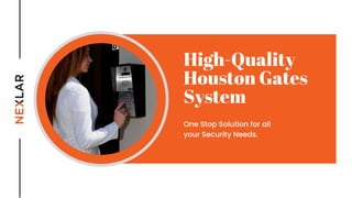 High-Quality
Houston Gates
System
One Stop Solution for all
your Security Needs.
 