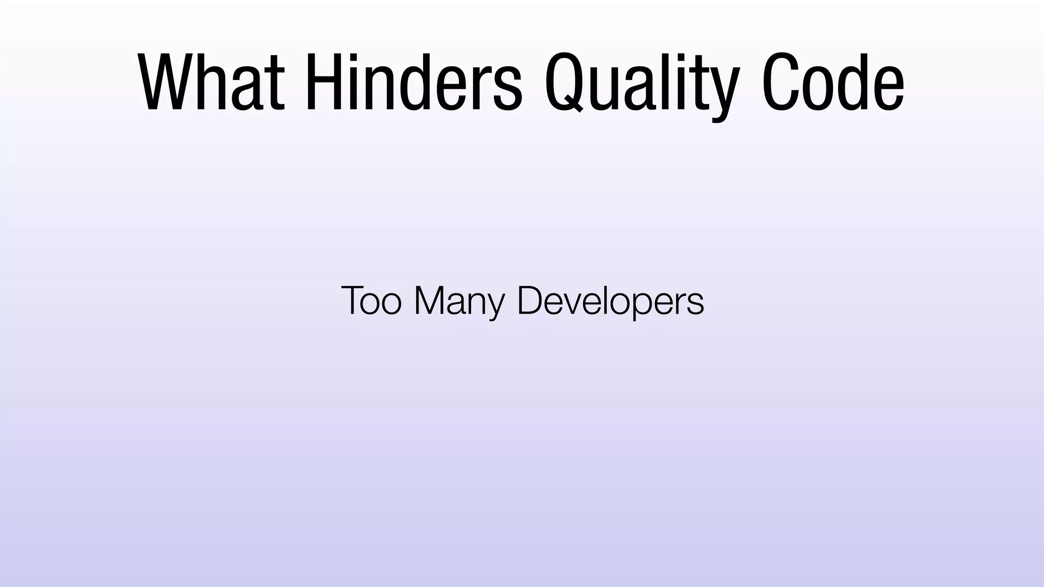 What Hinders Quality Code
Too Many Developers
 