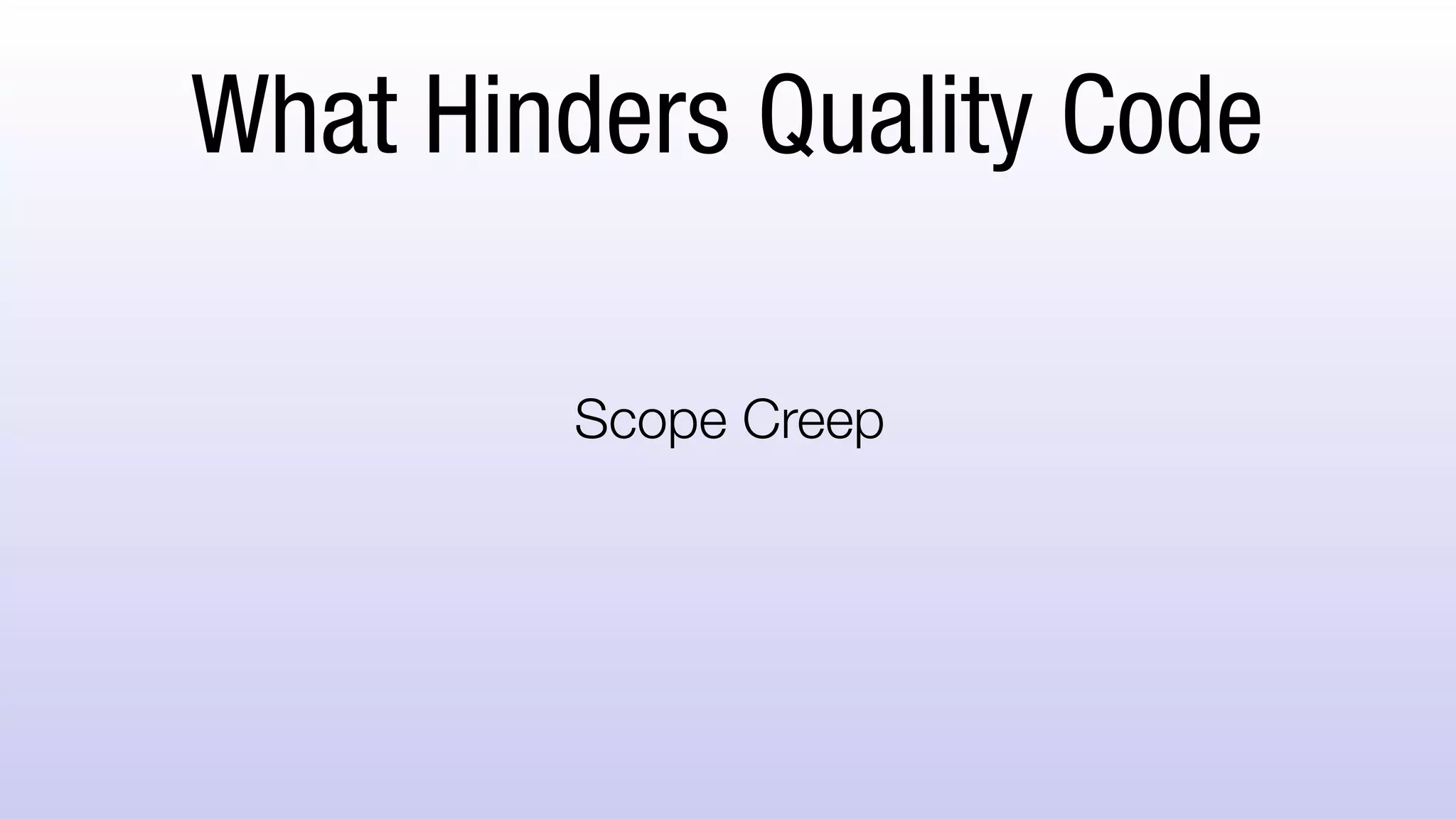 What Hinders Quality Code
Scope Creep
 