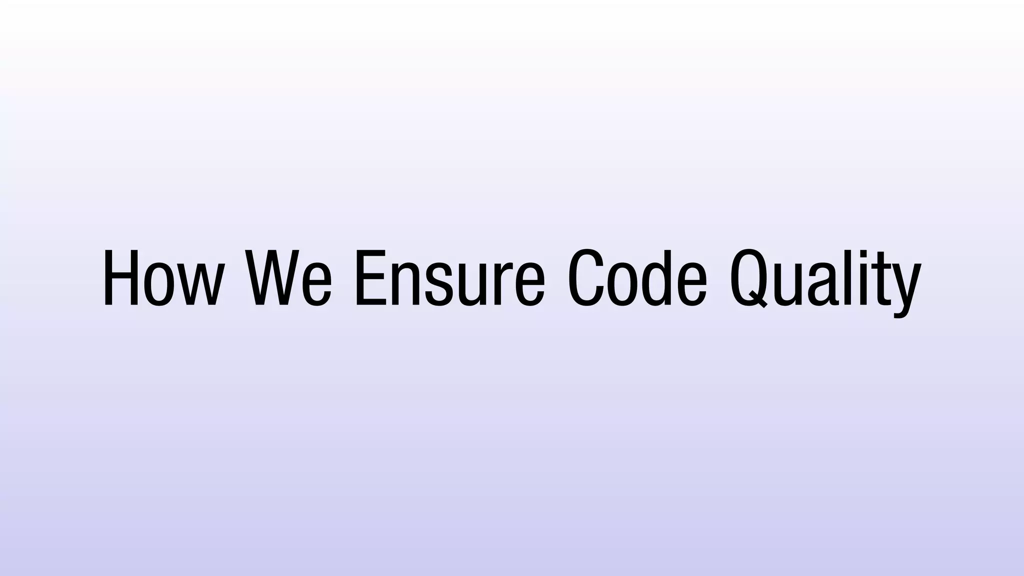 How We Ensure Code Quality
 