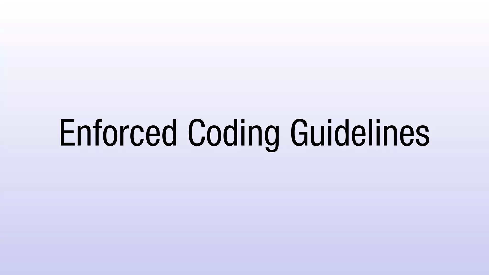 Enforced Coding Guidelines
 