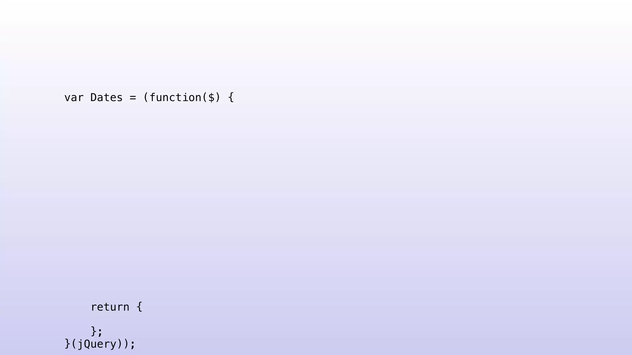 var Dates = (function($) {
return {
};
}(jQuery));
 