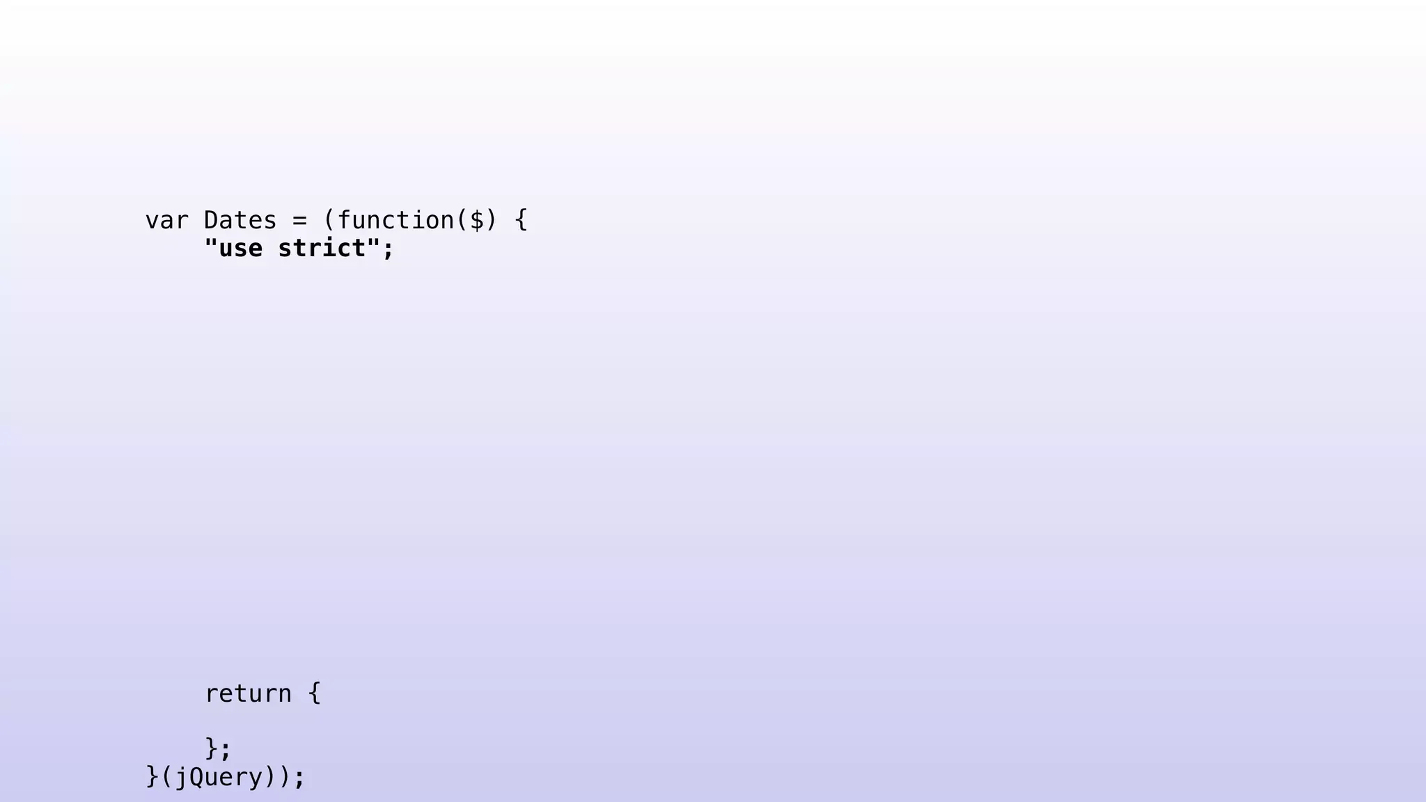 var Dates = (function($) {
"use strict";
return {
};
}(jQuery));
 