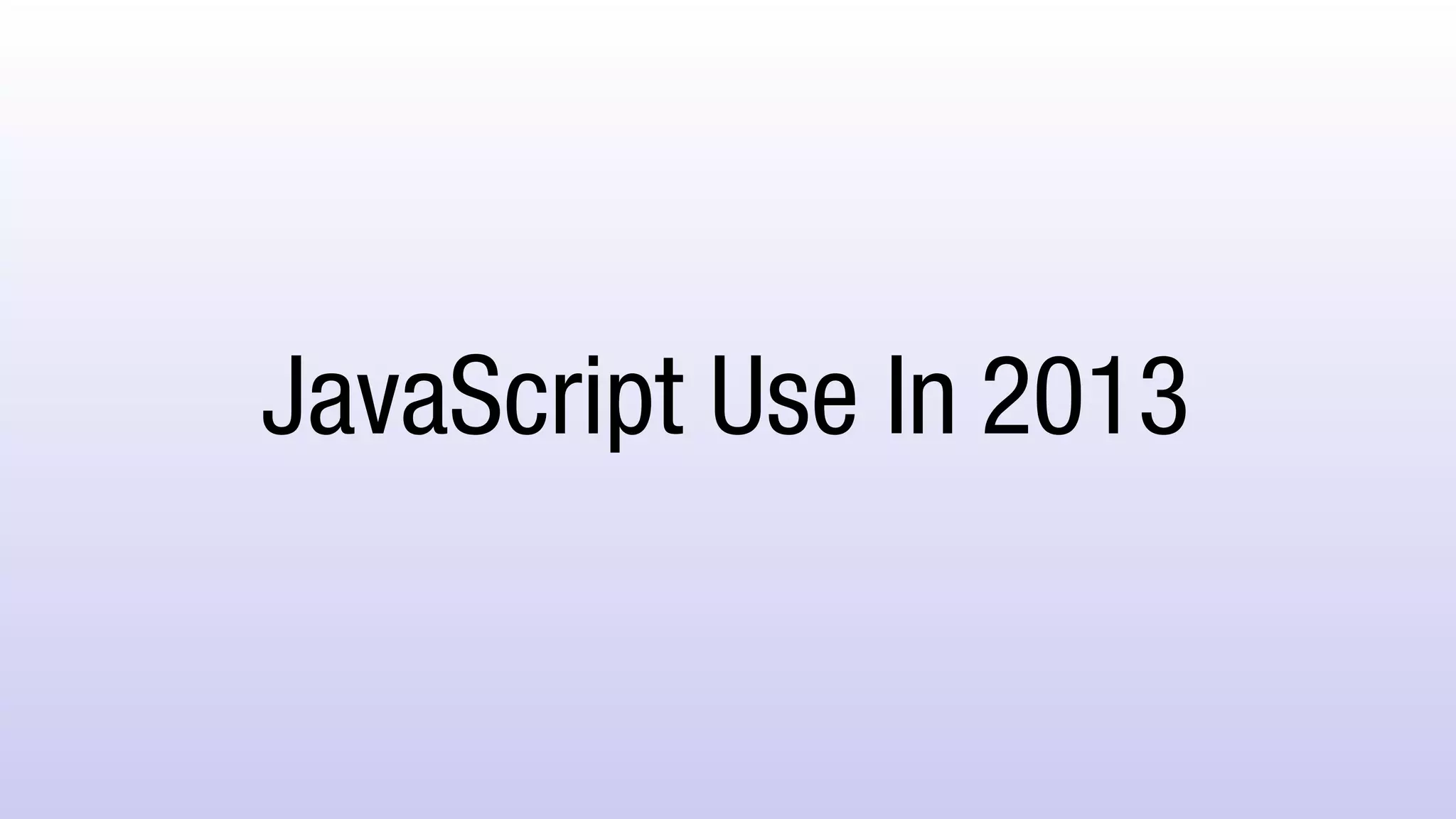 JavaScript Use In 2013
 