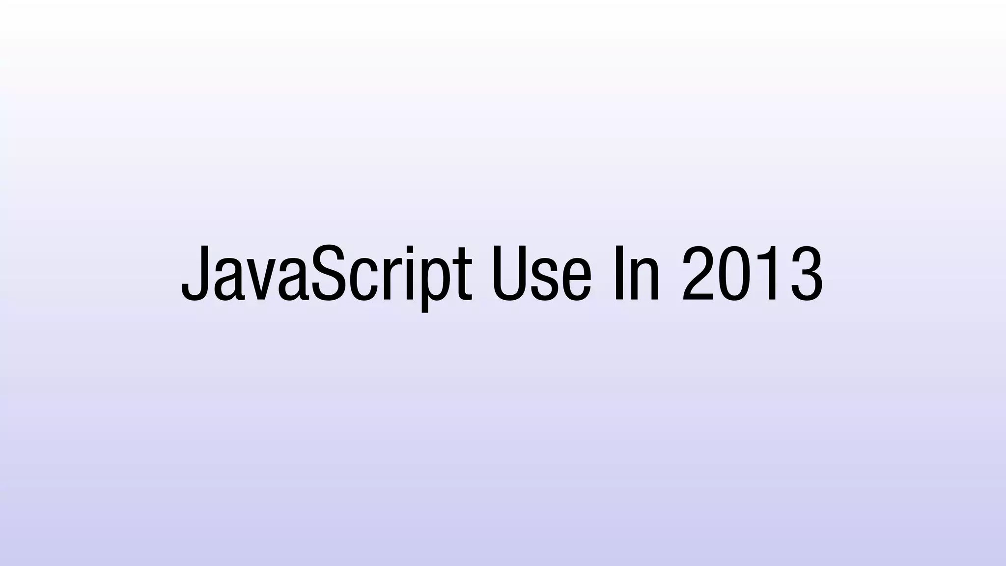 JavaScript Use In 2013
 