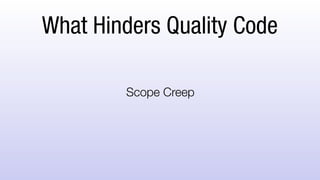 What Hinders Quality Code
Scope Creep
 