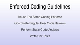 Enforced Coding Guidelines
Reuse The Same Coding Patterns
Coordinate Regular Peer Code Reviews
Perform Static Code Analysis
Write Unit Tests
 