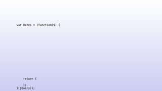 var Dates = (function($) {
return {
};
}(jQuery));
 