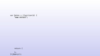 var Dates = (function($) {
"use strict";
return {
};
}(jQuery));
 