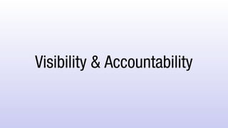 Visibility & Accountability
 