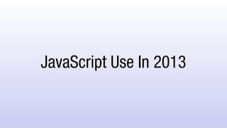 JavaScript Use In 2013
 