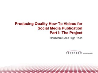 Producing Quality How-To Videos for Social Media Publication Part I: The Project Hardware Goes High-Tech 