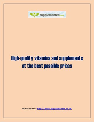 High-quality vitamins and supplements 
at the best possible prices 
Published by: http://www.supplemented.co.uk 
 