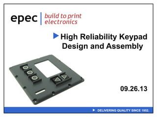  DELIVERING QUALITY SINCE 1952.
High Reliability Keypad
Design and Assembly
09.26.13
 