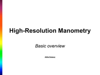 High-Resolution   Manometry Basic overview Attila Dubecz 