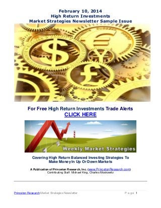 February 10, 2014
High Return Investments
Market Strategies Newsletter Sample Issue

For Free High Return Investments Trade Alerts

CLICK HERE

Covering High Return Balanced Investing Strategies To
Make Money In Up Or Down Markets
A Publication of Princeton Research, Inc. (www.PrincetonResearch.com)
Contributing Staff: Michael King, Charles Moskowitz

Princeton Research Market Strategies Newsletter

Page 1

 