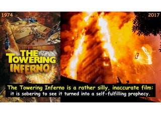 The Towering Inferno is a rather silly, inaccurate film:
it is sobering to see it turned into a self-fulfilling prophecy.
1974 2017
 