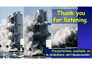 Thank you
for listening.
Presentations available on
m.slideshare.net/dealexander
 