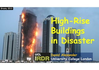 High-Rise
Buildings
in Disaster
High-Rise
Buildings
in Disaster
David Alexander
University College London
Grozny 2013
 