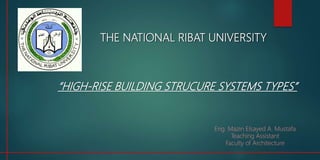 THE NATIONAL RIBAT UNIVERSITY
Eng. Mazin Elsayed A. Mustafa
Teaching Assistant
Faculty of Architecture
“HIGH-RISE BUILDING STRUCURE SYSTEMS TYPES”
 