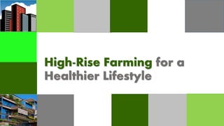 High-Rise Farming for a
Healthier Lifestyle
 