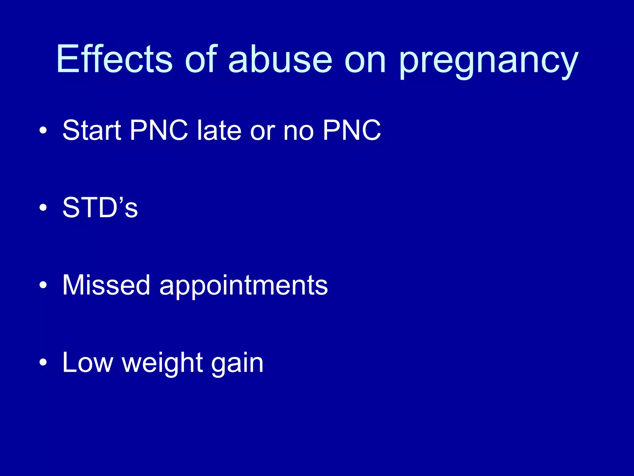 Effects of abuse on pregnancy Start PNC late or no PNC STD’s Missed appointments Low weight gain 