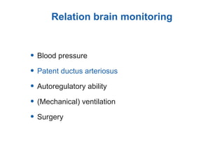 Relation brain monitoring
• Blood pressure
• Patent ductus arteriosus
• Autoregulatory ability
• (Mechanical) ventilation
• Surgery
 