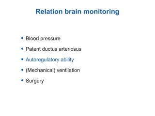 Relation brain monitoring
• Blood pressure
• Patent ductus arteriosus
• Autoregulatory ability
• (Mechanical) ventilation
• Surgery
 