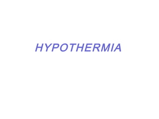 HYPOTHERMIA
 