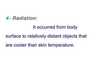 4- Radiation:
It occurred from body
surface to relatively distant objects that
are cooler than skin temperature.
 