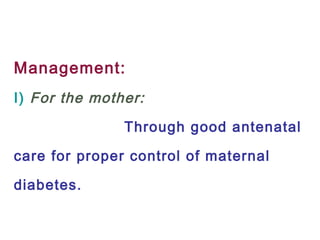 Management:
I) For the mother:
Through good antenatal
care for proper control of maternal
diabetes.
 