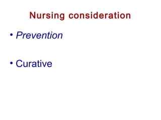 Nursing consideration
• Prevention
• Curative
 