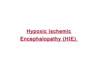 Hypoxic Ischemic
Encephalopathy (HIE)
 