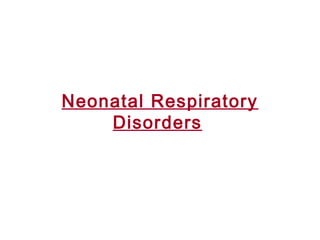 Neonatal Respiratory
Disorders
 