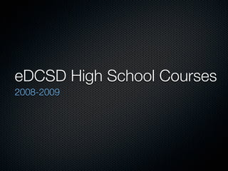 eDCSD High School Courses
2008-2009