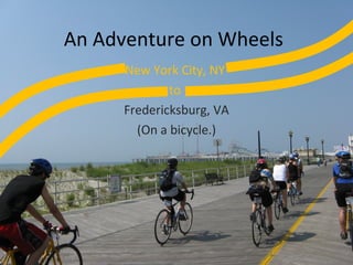 An Adventure on Wheels New York City, NY  to  Fredericksburg, VA (On a bicycle.) 