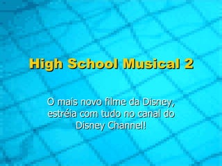 High School Musical 2 O mais novo filme da Disney, estréia com tudo no canal do Disney Channel! 