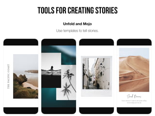 Unfold and Mojo
Use templates to tell stories.
Tools for creating Stories
 