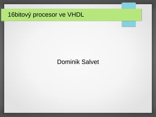 Dominik Salvet
16bitový procesor ve VHDL
 