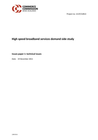 Project no. 13.07/12813




High speed broadband services demand side study



Issues paper 1: technical issues

Date: 19 December 2011




1284156.6
 