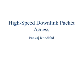 High-Speed Downlink Packet
Access
Pankaj Khodifad
 