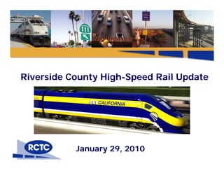 Riverside County High-Speed Rail Update
                 High Speed




           January 29, 2010
 