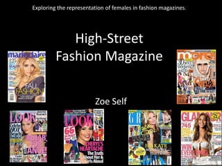 Exploring the representation of females in fashion magazines.




            High-Street
         Fashion Magazine

                        Zoe Self
 