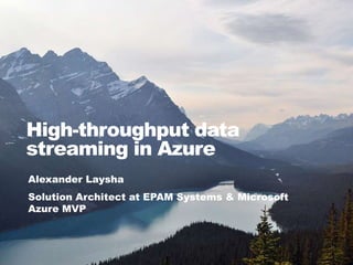 High-throughput data
streaming in Azure
Alexander Laysha
Solution Architect at EPAM Systems & Microsoft
Azure MVP
 