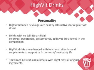HighVit Drinks

                           Personality
• HighVit branded beverages are healthy alternatives for regular so...