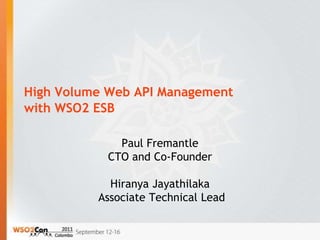 High Volume Web API Management
with WSO2 ESB

              Paul Fremantle
            CTO and Co-Founder

            Hiranya Jayathilaka
          Associate Technical Lead
 